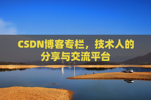 CSDN博客专栏，技术人的分享与交流平台